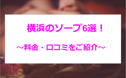 横浜のソープおすすめ8選！NS・NNできる風俗店を口コミをもとに徹底調査