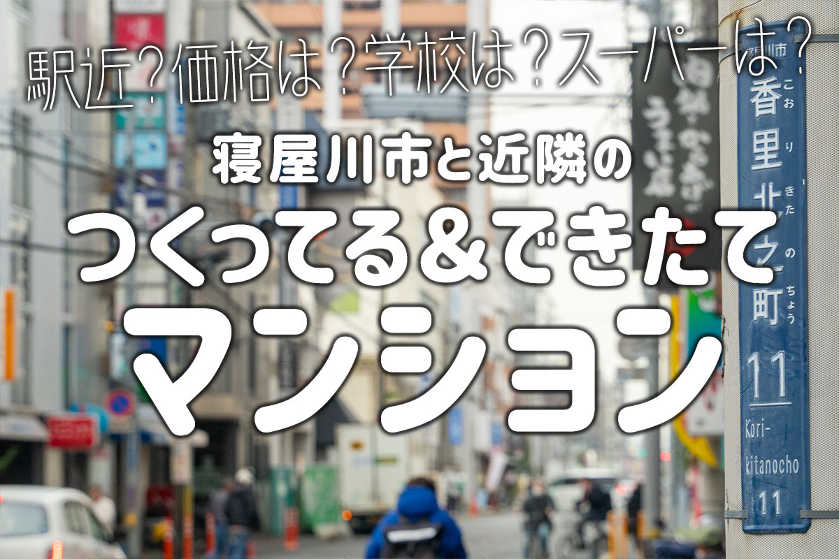 寝屋川市内と近隣につくってる＆できたてマンション一覧2023【ねやつーまとめ】 - 寝屋川つーしん